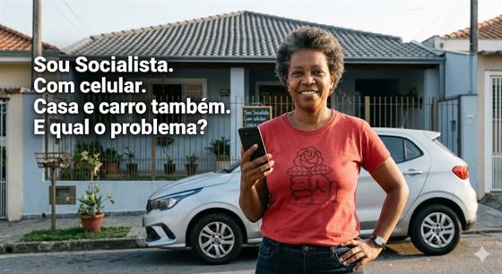 Sou Socialista. Com celular. Casa e carro também