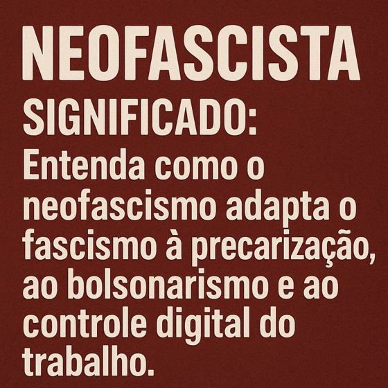 Neofascista significado quando a precarização vira política de ódio